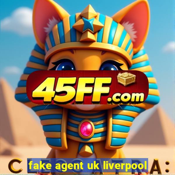 fake agent uk liverpool